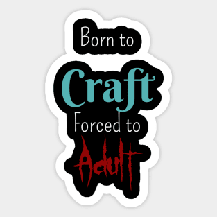 Born to Craft, Forced to Adult Sticker